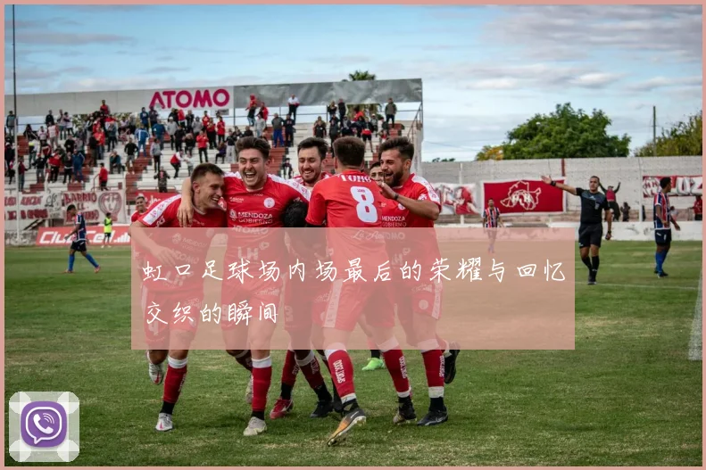 虹口足球场内场最后的荣耀与回忆交织的瞬间