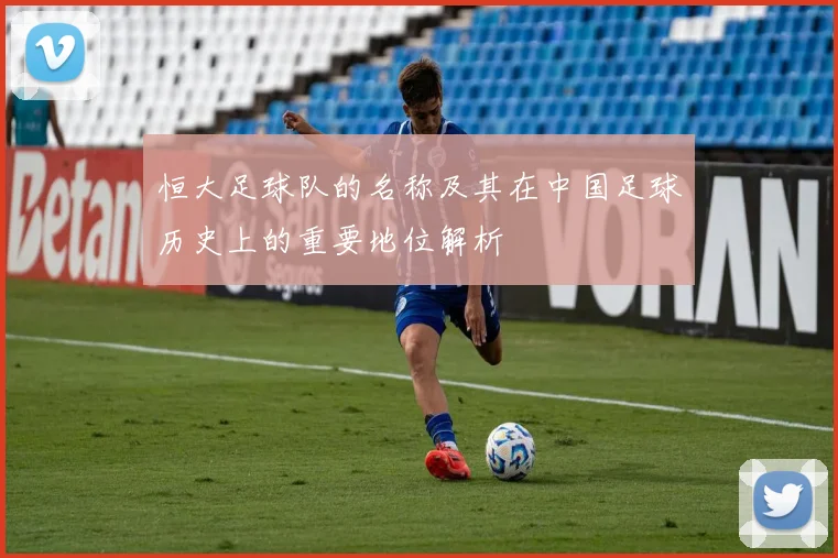 恒大足球队的名称及其在中国足球历史上的重要地位解析